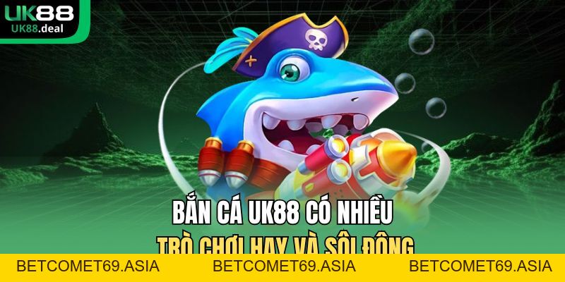 Bắn Cá UK88 - Đấu Trường Cá Lớn Thưởng Khủng Hấp Dẫn 2026 - betcomet69.asia