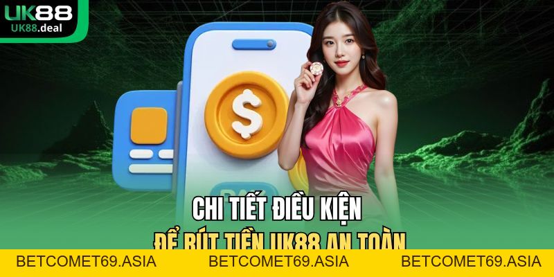 Rút Tiền UK88 | Chỉ Dẫn Nhận Thưởng Siêu Tốc Và An Toàn - betcomet69.asia
