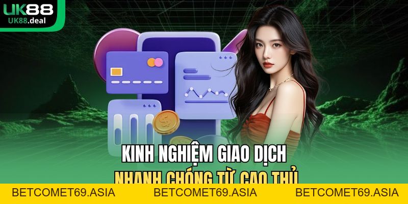 Nạp Tiền UK88 | Bí Kíp Giao Dịch Thần Tốc Cho Tân Thủ - betcomet69.asia