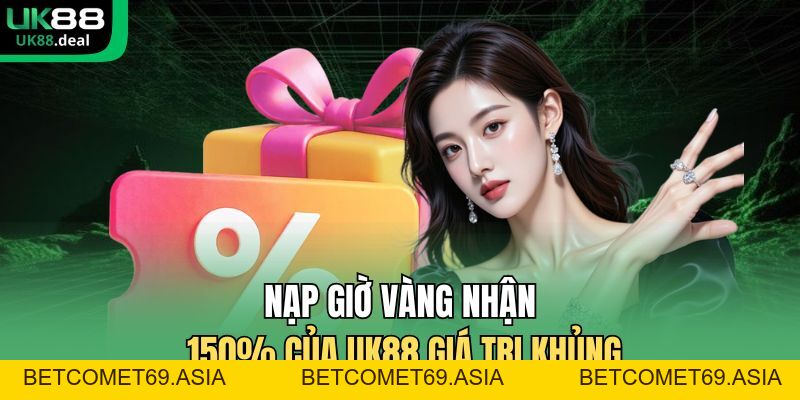 Nạp Giờ Vàng Nhận 150% Của UK88 - Thưởng Lớn Theo Khung Giờ - betcomet69.asia