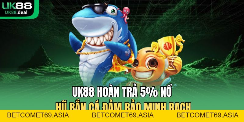 UK88 Hoàn Trả 5% Nổ Hũ Bắn Cá - Ưu Đãi Hoàn Tiền Mỗi Ngày - betcomet69.asia UK88 Hoàn Trả 5% Nổ Hũ Bắn Cá - Ưu Đãi Hoàn Tiền Mỗi Ngày - betcomet69.asia